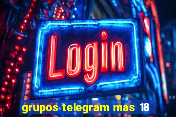 grupos telegram mas 18